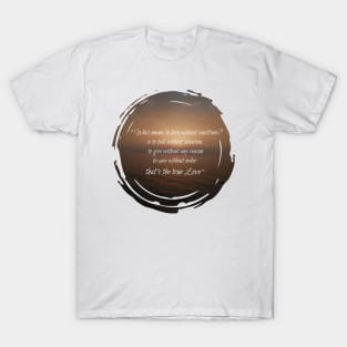 What means to love without conditions? is to talk without intention, to give without any reason, to care without order, that's the true love. T-Shirt